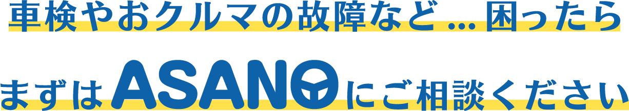 車検やおクルマの故障など...困ったらまずはASANOにご相談ください